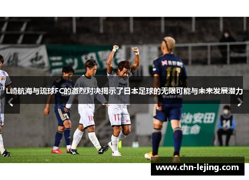 L崎航海与琉球FC的激烈对决揭示了日本足球的无限可能与未来发展潜力